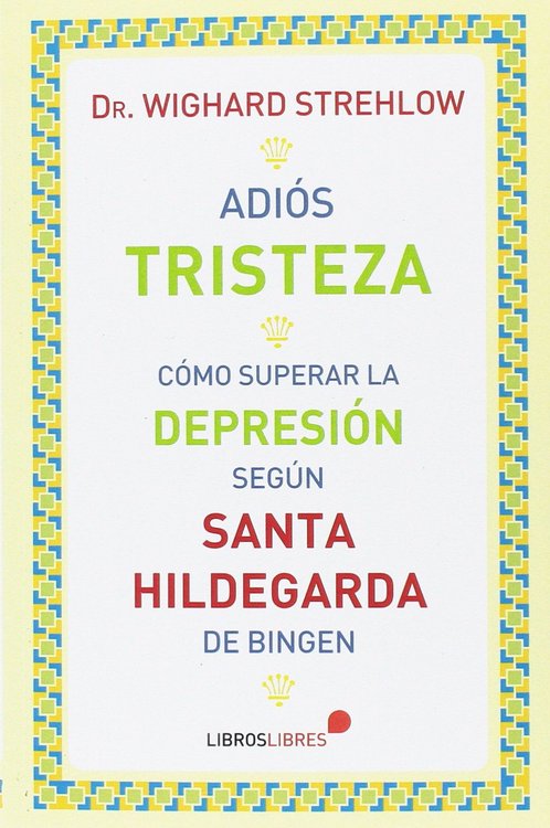 Imagen de Adiós tristeza. Cómo superar la depresión según Santa Hildegarda