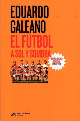 Imagen de El Fútbol A Sol Y Sombra / Eduardo Galeano