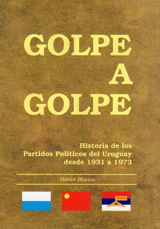 Imagen de Golpe A Golpe. Historia De Los Partidos Políticos / Héctor Blanco