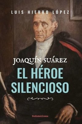 Imagen de Joaquin Suarez El Heroe Silencioso / Luis Hierro Lopez