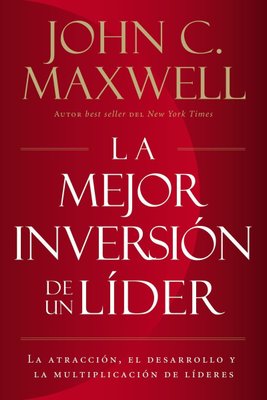 Imagen de LA MEJOR INVERSIÓN DE UN LÍDER / JOHN C. MAXWELL