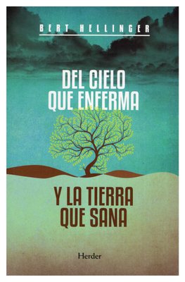 Imagen de DEL CIELO QUE ENFERMA Y LA TIERRA QUE SANA / BERT HELLINGER