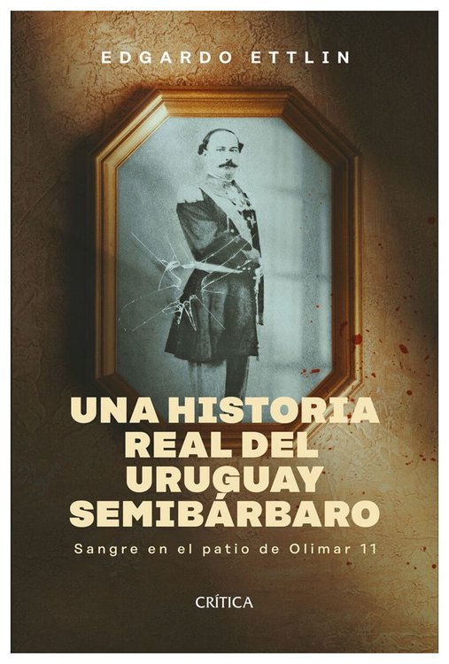 Imagen de Una historia real del Uruguay semibárbaro / Edgardo Ettlin