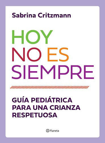 Imagen de HOY NO ES SIEMPRE GUIA PEDIATRICA PARA UNA CRIANZA RESPETUOSA / CRITZMANN SABRINA