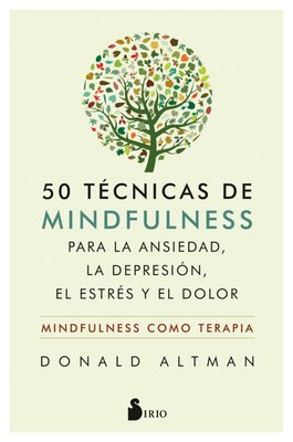 Imagen de 50 TÉCNICAS DE MINDFULNESS PARA LA ANSIEDAD, LA DEPRESIÓN, EL ESTRÉS Y EL DOLOR / DONALD ALTMAN