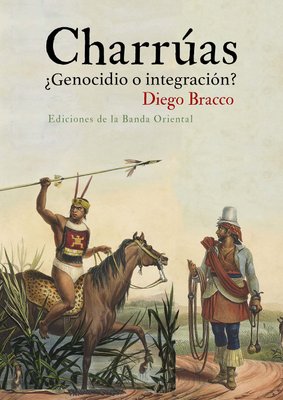 Imagen de CHARRÚAS ¿GENOCIDIO O INTEGRACIÓN? / DIEGO BRACCO