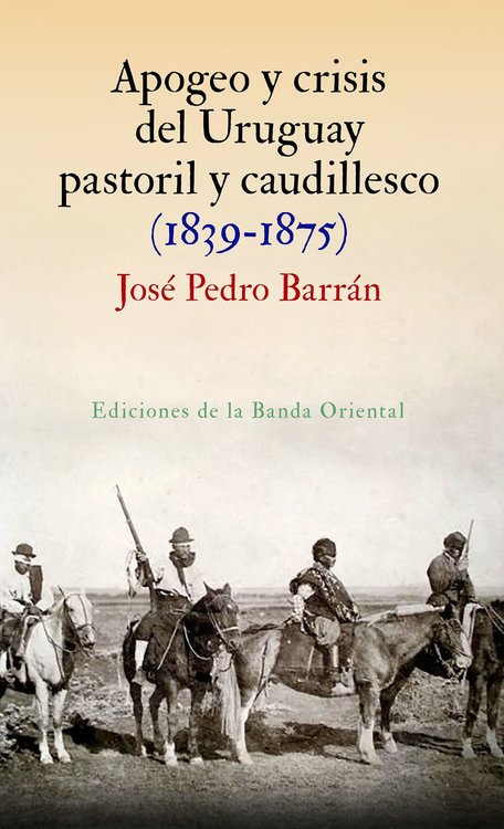 Imagen de APOGEO Y CRISIS DEL URUGUAY PASTORIL Y CAUDILLESCO / JOSÉ PEDRO BARRÁN