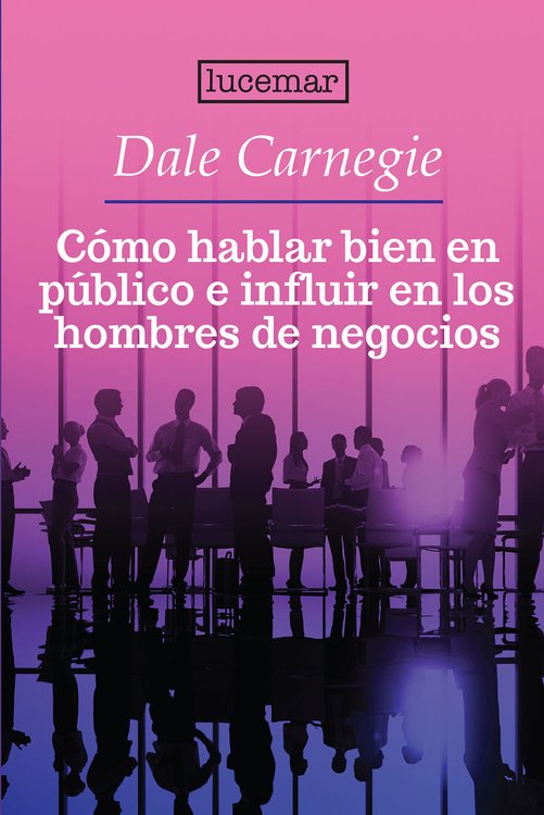 Imagen de CÓMO HABLAR EN PÚBLICO E INFLUIR EN LOS HOMBRES DE NEGOCIOS / DALE CARNEGIE