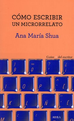 Imagen de Cómo escribir un microrrelato / Ana María Shua
