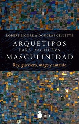 Imagen de ARQUETIPOS PARA UNA NUEVA MASCULINIDAD / ROBERT MOORE Y DOUGLAS GILLETTE