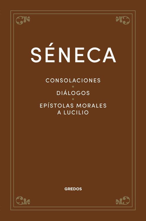 Imagen de CONSOLACIONES - DIÁLOGOS - EPÍSTOLAS MORALES A LUCILIO / SÉNECA