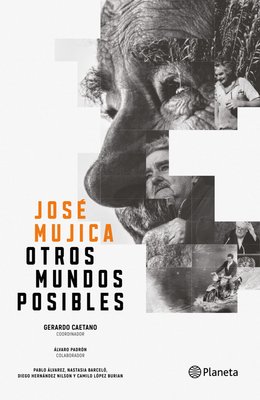 Imagen de JOSE MUJICA. OTROS MUNDOS POSIBLES / GERARDO CAETANO