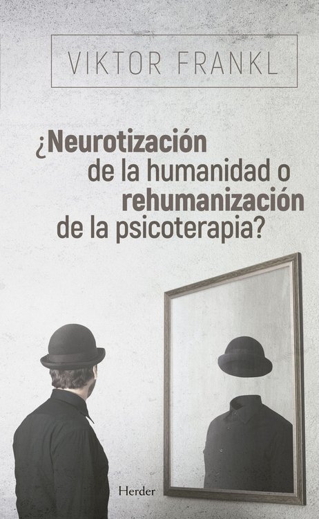 Imagen de ¿NEUROTIZACIÓN DE LA HUMANIDAD O REHUMANIZACIÓN DE LA PSICOTERAPIA? / VIKTOR FRANKL