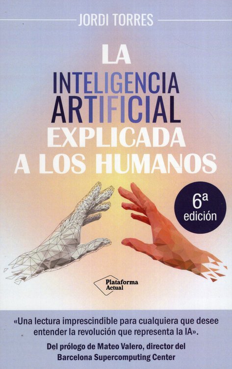 Imagen de LA INTELIGENCIA ARTIFICIAL EXPLICADA A LOS HUMANOS / JORDI TORRES