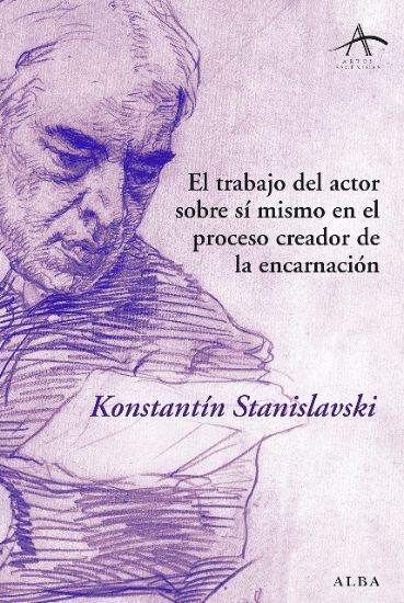 Imagen de EL TRABAJO DEL ACTOR SOBRE SÍ MISMO EN EL PROCESO CREADOR DE LA ENCARNACIÓN / KONSTANTÍN S. STANISLAVSKI