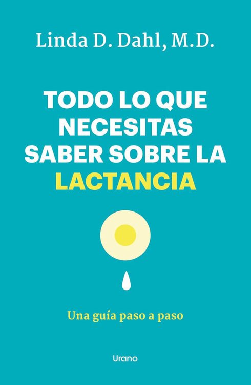 Imagen de TODO LO QUE NECESITAS SABER SOBRE LA LACTANCIA / LINDA DAHL
