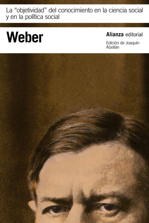 Imagen de LA OBJETIVIDAD DEL CONOCIMIENTO EN LA CIENCIA SOCIAL Y EN LA POLÍTICA SOCIAL / MAX WEBER