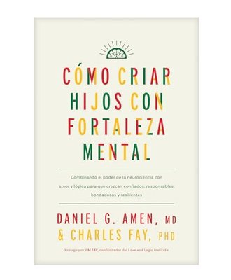 Imagen de CÓMO CRIAR HIJOS CON FORTALEZA MENTAL / DANIEL G. AMEN Y CHARLES FAY