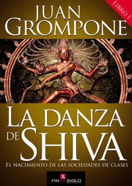 Imagen de LA DANZA DE SHIVA: EL NACIMIENTO DE LAS SOCIEDADES DE CLASES / JUAN GROMPONE