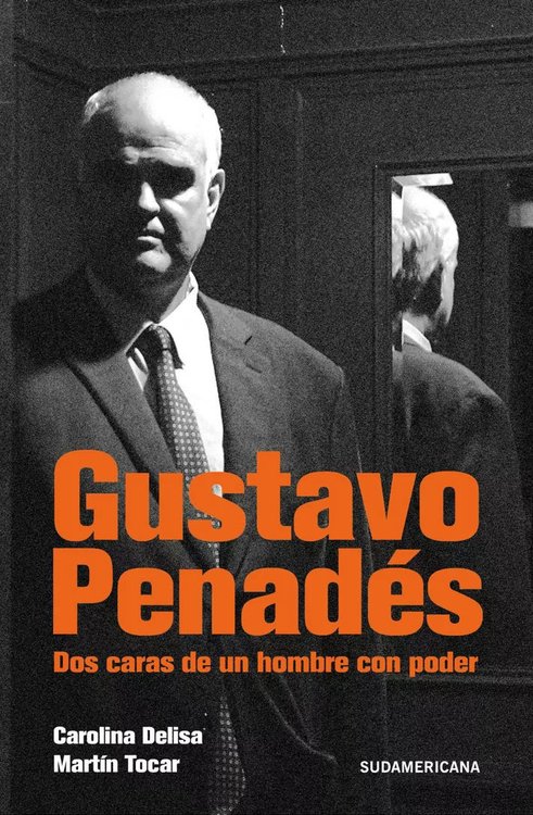 Imagen de GUSTAVO PENADES, DOS CARAS DE UN HOMBRE CON PODER / CAROLINA DELISA, MARTIN TOCAR