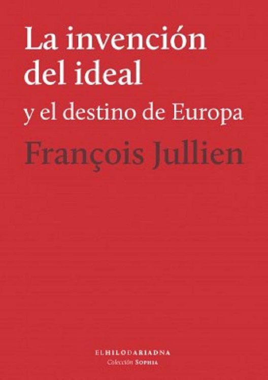 Imagen de LA INVENCION DEL IDEAL Y EL DESTINO DE EUROPA / FRANCOIS JULLIEN