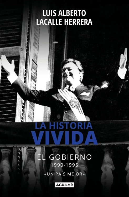 Imagen de LA HISTORIA VIVIDA: EL GOBIERNO 1990-1995 / LUIS ALBERTO LACALLE HERRERA
