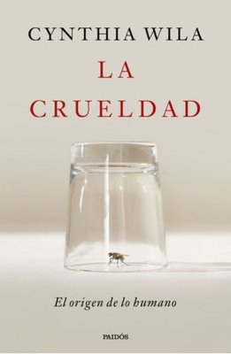 Imagen de LA CRUELDAD: EL ORIGEN DE LO HUMANO / CYNTHIA WILA