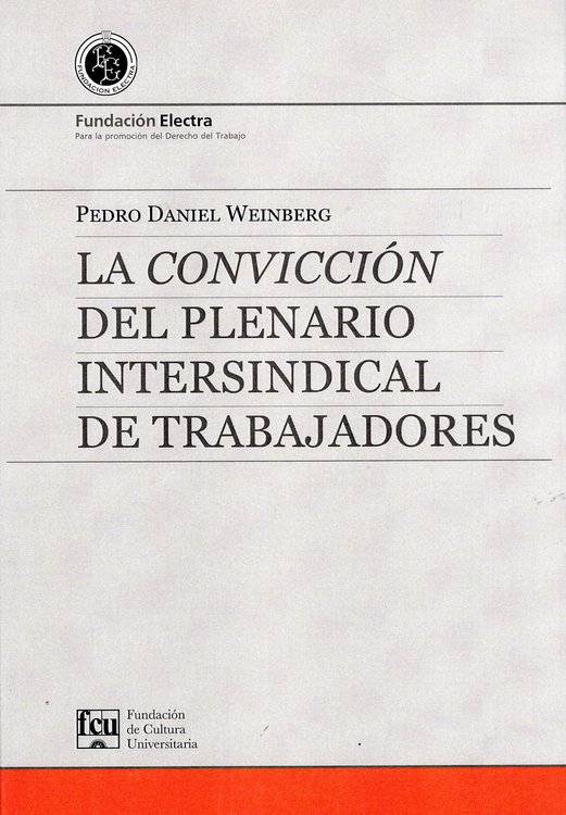 Imagen de LA CONVICCIÓN DEL PLENARIO INTERSINDICAL DE TRABAJADORES / PEDRO DANIEL WEINBERG
