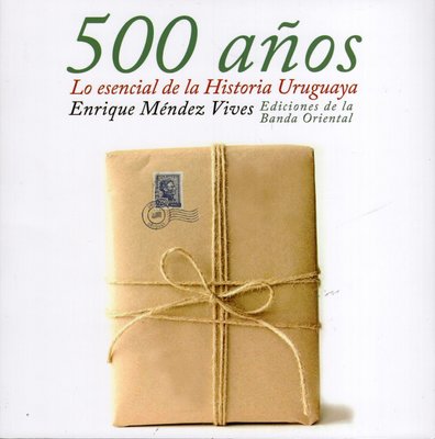 Imagen de 500 AÑOS - LO ESENCIAL DE LA HISTORIA URUGUAYA / ENRIQUE MÉNDEZ VIVES