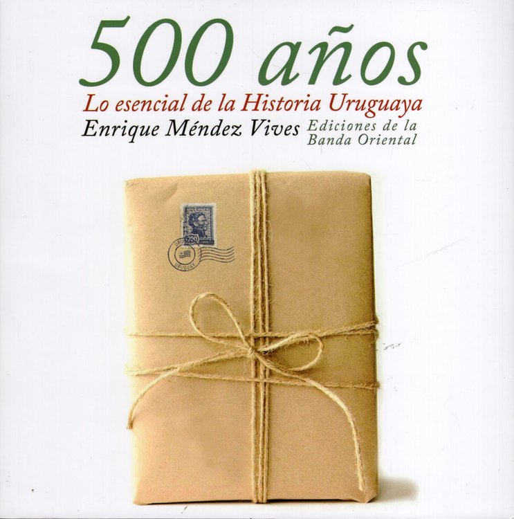 Imagen de 500 AÑOS - LO ESENCIAL DE LA HISTORIA URUGUAYA / ENRIQUE MÉNDEZ VIVES