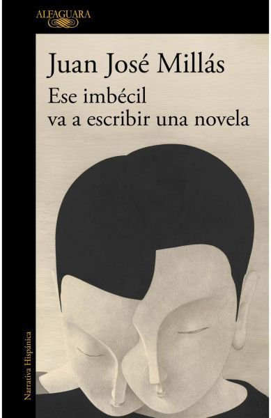 Imagen de ESE IMBÉCIL VA A ESCRIBIR UNA NOVELA / JUAN JOSÉ MILLÁS