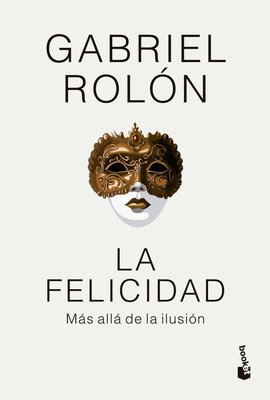 Imagen de LA FELICIDAD: MÁS ALLÁ DE LA ILUSIÓN (TAPA DURA) / GABRIEL ROLÓN