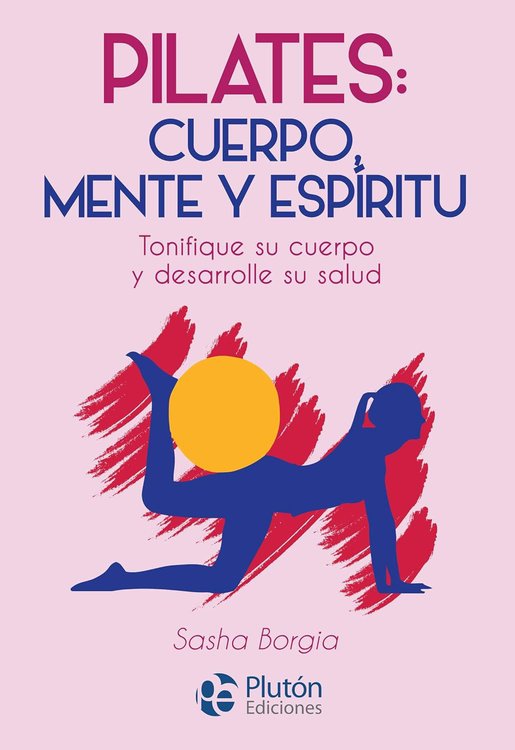 Imagen de PILATES: CUERPO, MENTE Y ESPÍRITU / SASHA BORGIA